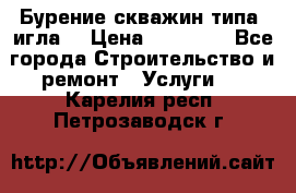 Бурение скважин типа “игла“ › Цена ­ 13 000 - Все города Строительство и ремонт » Услуги   . Карелия респ.,Петрозаводск г.